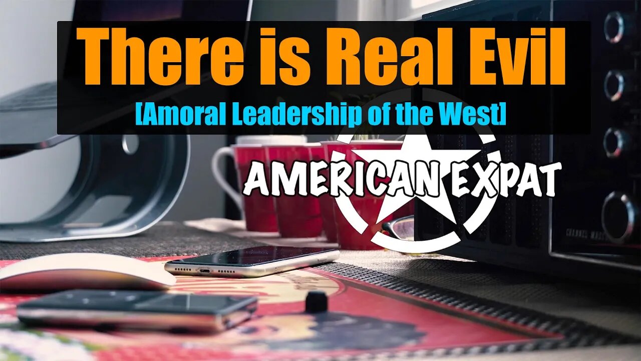 There is Real Evil [Amoral Leadership of the West]