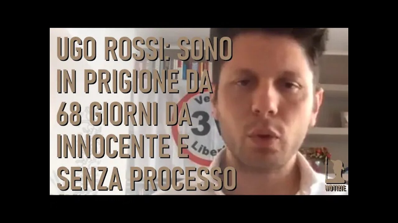 Ugo Rossi: "In prigione da 68 giorni, innocente e senza processo"