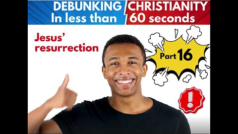 Part 16 Jesus resurrection. Debunking christianity in under 60 seconds.mp4