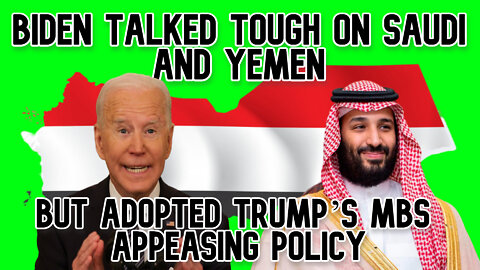 Biden Talked Tough on Saudi and Yemen, But Has Adopted Trump’s Policy of Appeasing MbS