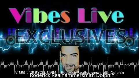 VIBES-LIVE EXCLUSIVES - RODERICK REALHAMMERSMITH DOLPHIN