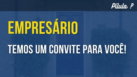 UM CONVITE ESPECIAL PARA VOCÊ QUE É EMPRESÁRIO!