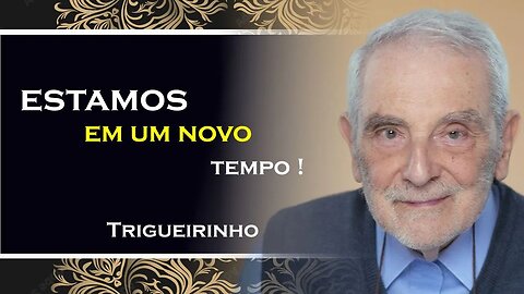 ESTAMOS EM UM NOVO TEMPO, TRIGUEIRINHO