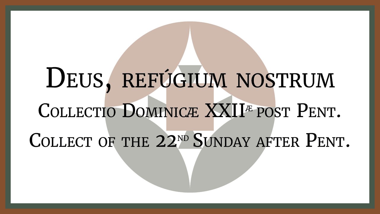 Deus, refúgium nostrum - Collectio D. XXII post Pent. - Collect of the 22nd Sunday after Pent.