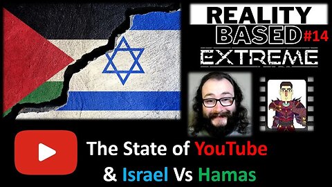 Reality Based Extreme #14: The State of YouTube & Israel Vs Hamas