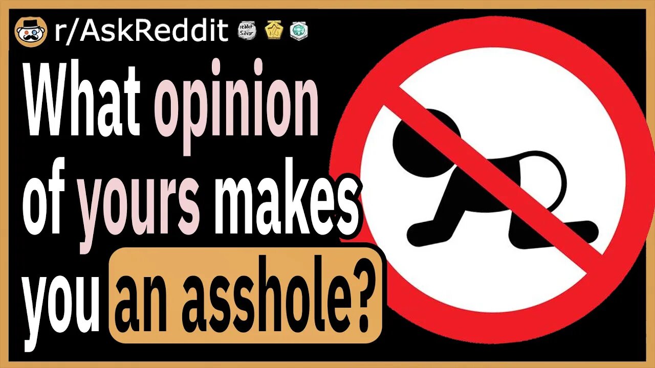 What opinion of yours makes you an asshole?