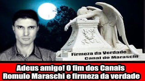 Adeus amigo! O fim dos Canais Romulo Maraschi e firmeza da verdade