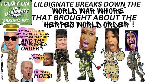 LILBIGNATE BREAKS DOWN THE "WORLD WAR WH0R3" THAT BROUGHT ABOUT THE "HERPES WORLD ORDER"!