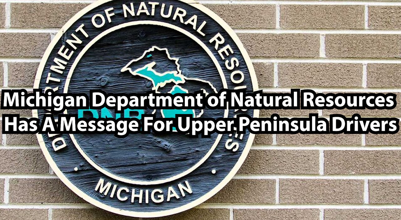 Michigan Department of Natural Resources Has A Message For Upper Peninsula Drivers