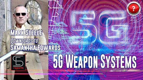 Samantha Edwards Reports: 5G Weapon Systems with Mark Steele