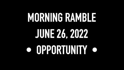 Morning Ramble - 20220626 - Opportunity