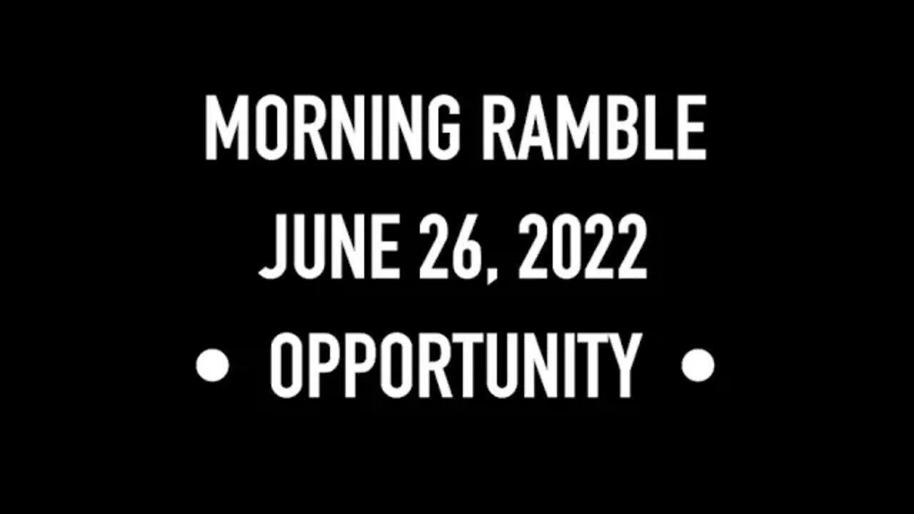 Morning Ramble - 20220626 - Opportunity