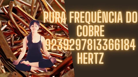 🧠🧘‍♀️Pura Frequência do Cobre 9239297813366184 Hertz.
