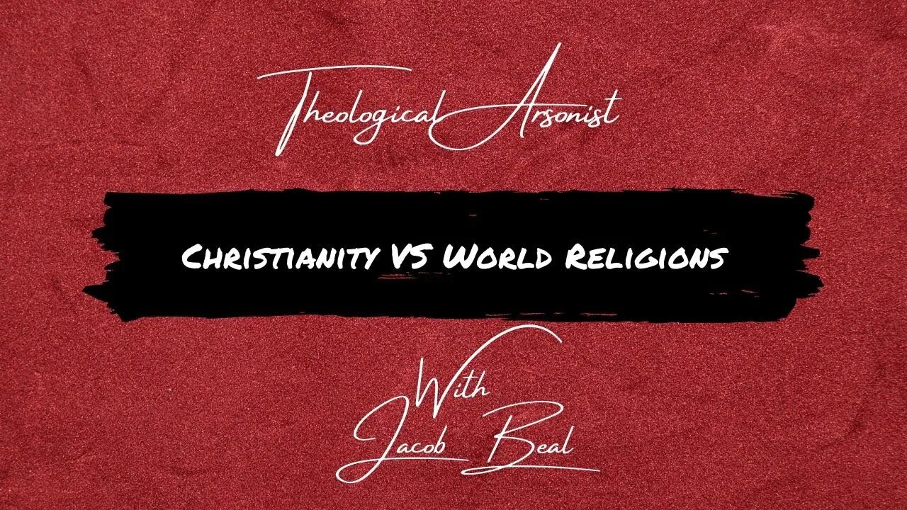 Theological Arsonist #9 / Christianity VS World Religions / Featuring Jacob Beal