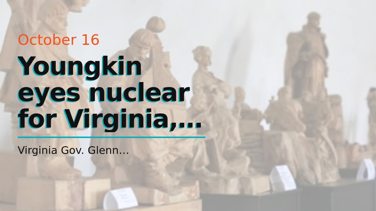 Youngkin eyes nuclear for Virginia, some remain skeptical