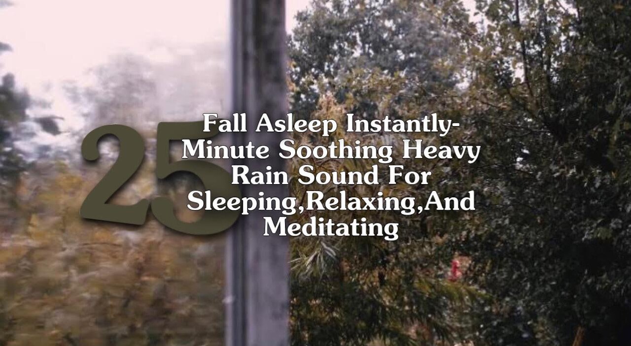 Fall Asleep Instantly- 25 Minute Soothing Heavy Rain Sound For Sleeping, Relaxing, And Meditating