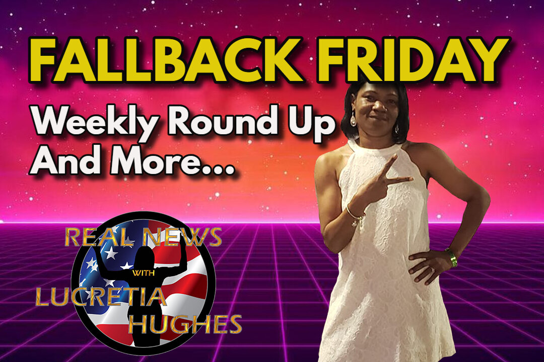 Fallback Friday, Weekly Round Up And More... Real News with Lucretia Hughes