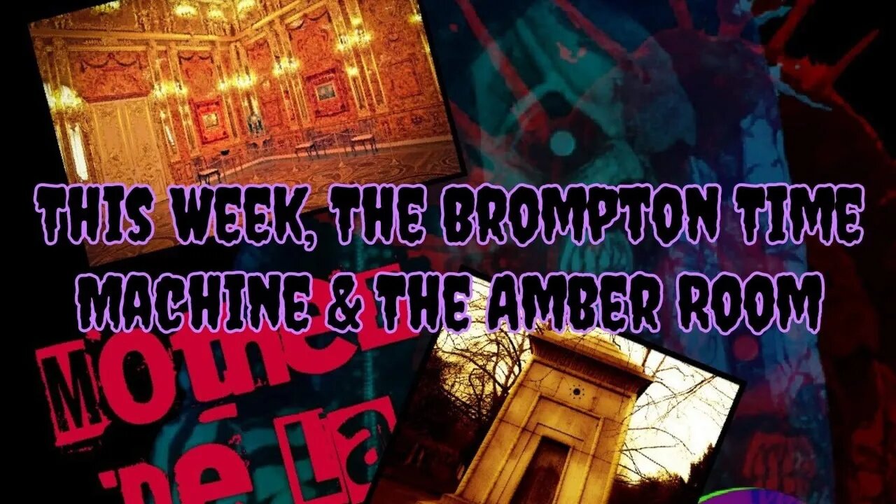 Mother De La Morte presents the Brompton time machine and the Amber room