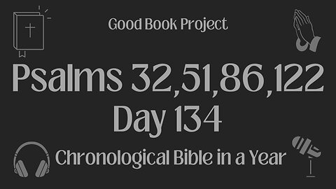 Chronological Bible in a Year 2023 - May 14, Day 134 - Psalms 32,51,86,122