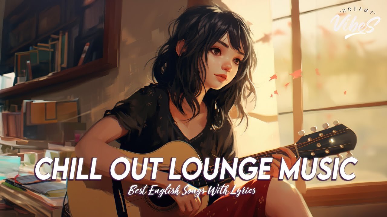 Chill Out Lounge Music 🌈 Top 100 Chill Out Songs Playlist Cool English Songs With Lyrics