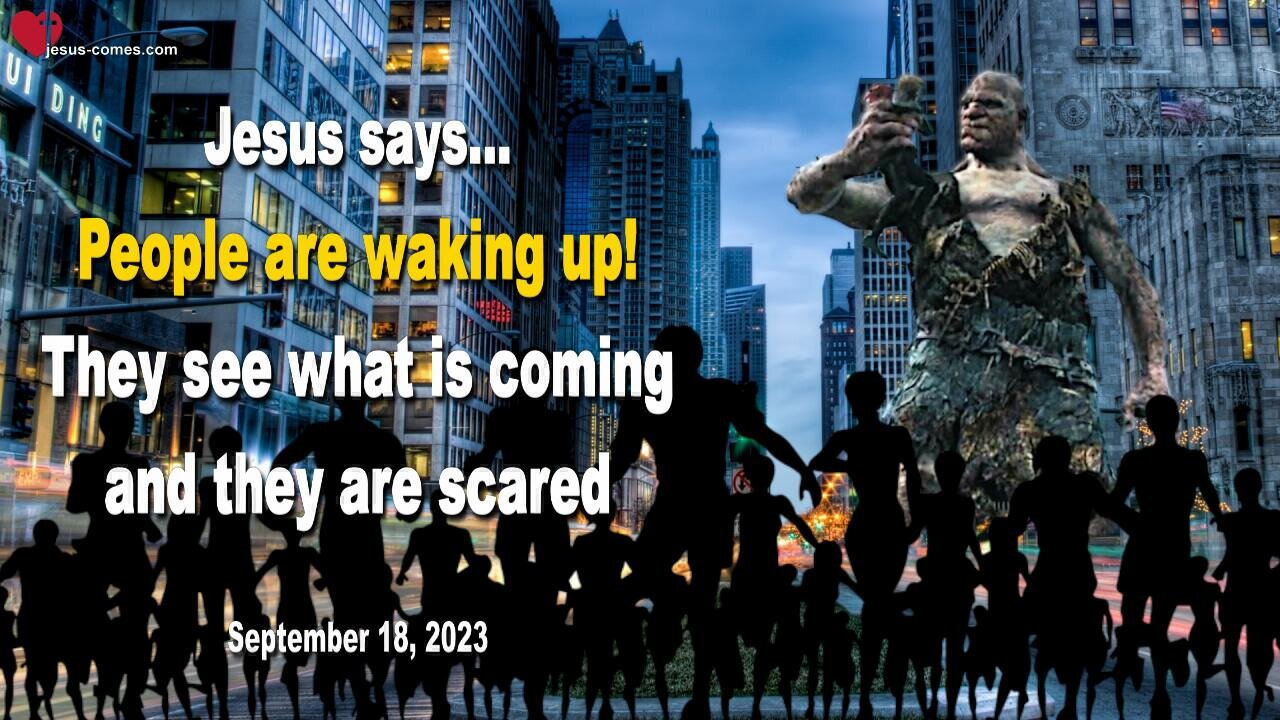 Sep 18, 2023 ❤️ Jesus says... People are waking up! They see what is coming and they are scared