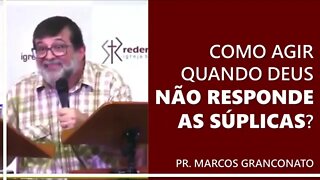 Como agir quando Deus não responde as súplicas? - Pr. Marcos Granconato