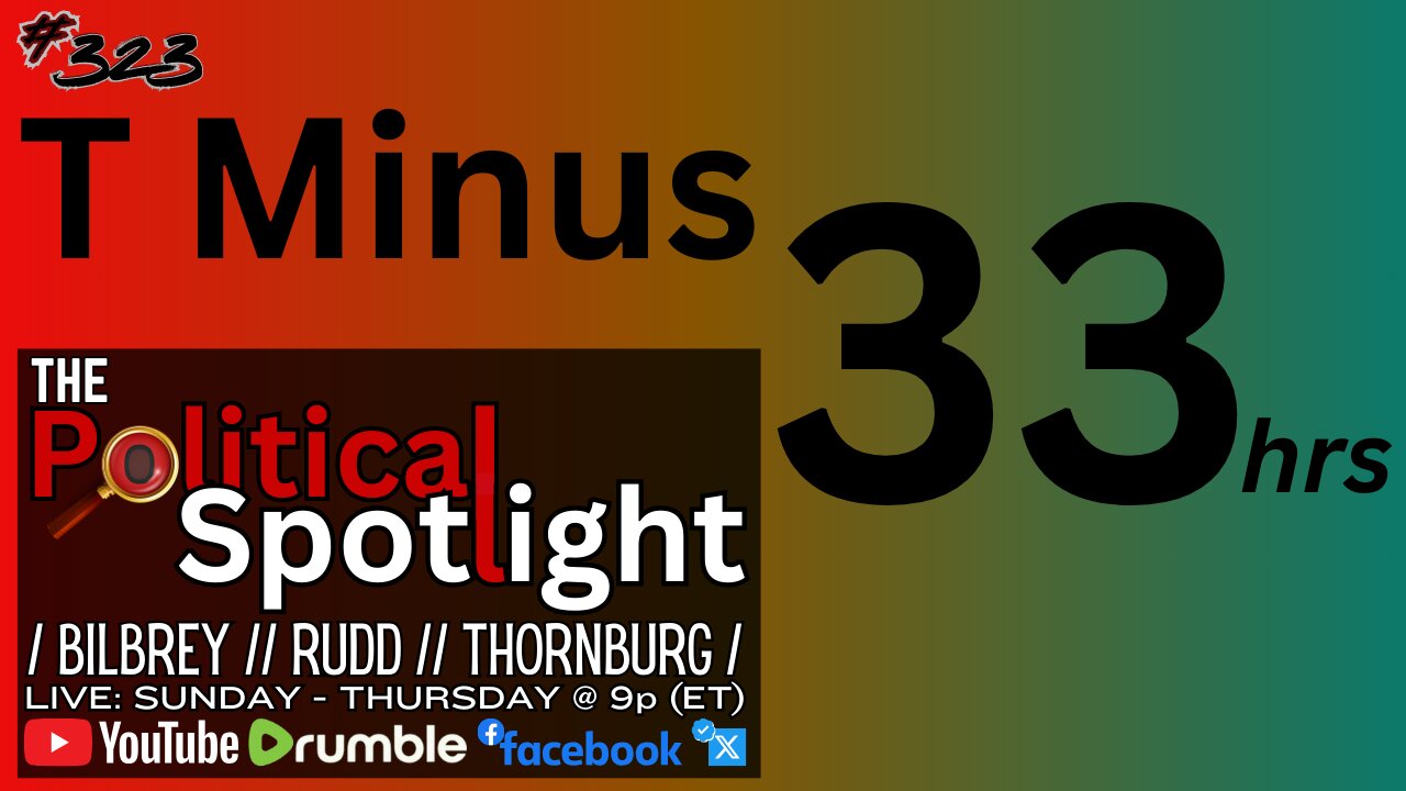 #323 | T Minus 33 Hours! | The Political Spotlight