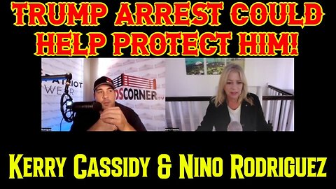 Kerry Cassidy & Nino Rodriguez: Trump Arrest Could Help Protect Him!