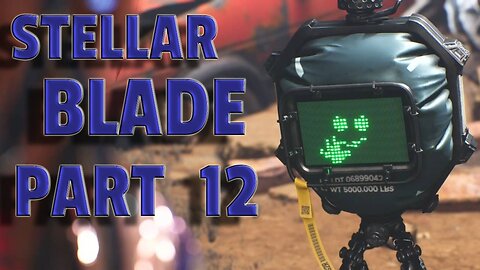 STELLAR BLADE-- LET'S PLAY-- PART 12-- PLAN TO CLEAN THE EARTH SIDE QUEST