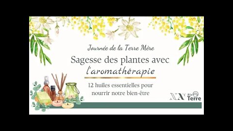 Journée de la Terre Mère 2022 - L'aromathérapie 12 huiles essentielles pour nourrir notre bien-être