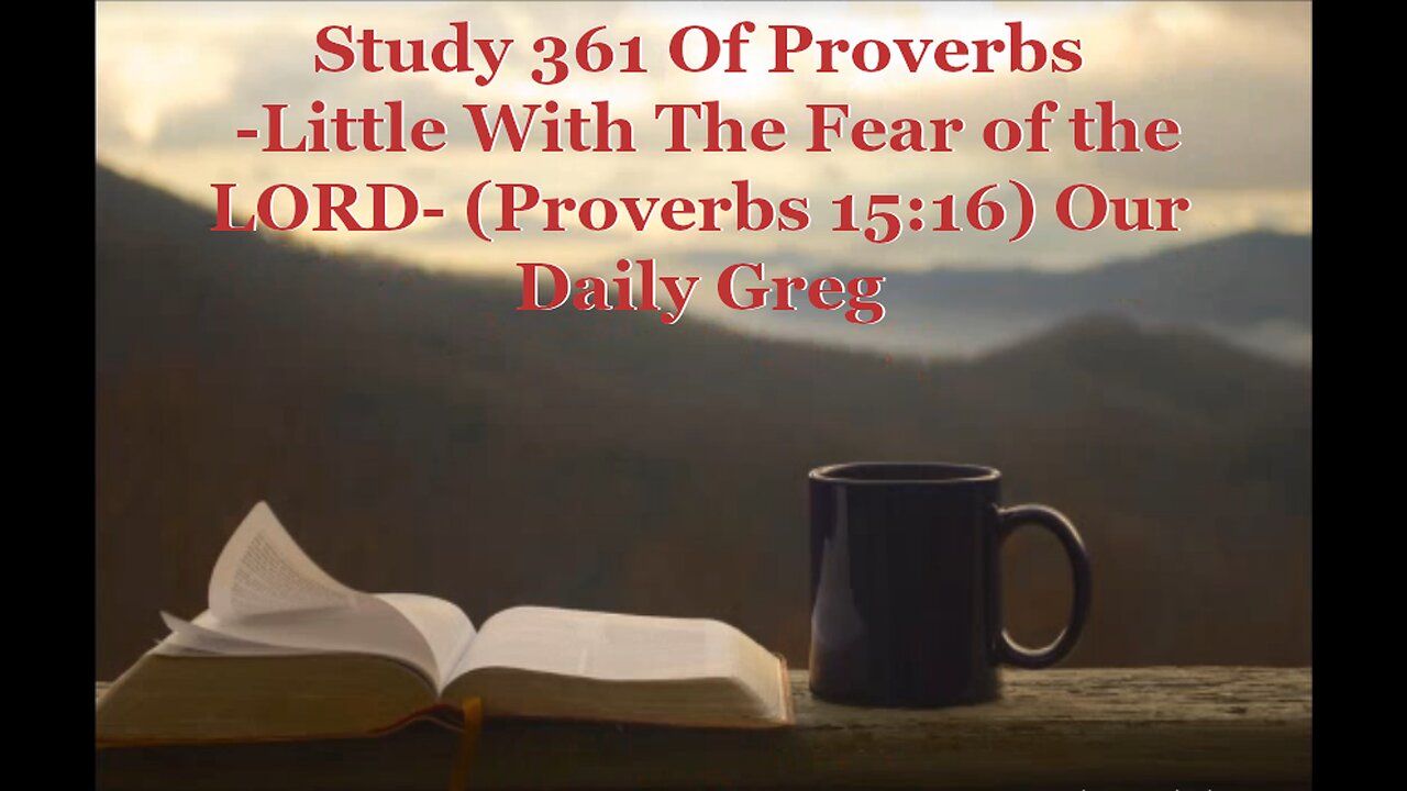 361 "Little With The Fear of the LORD" (Proverbs 15:16) Our Daily Greg