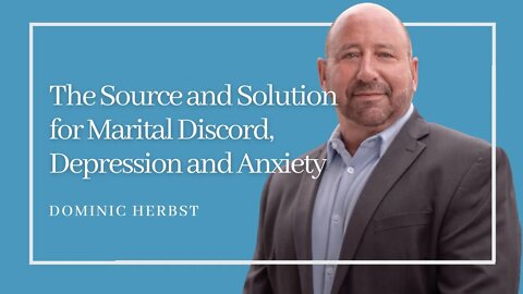 The Source and Solution for Marital Discord, Depression and Anxiety