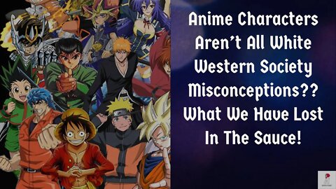 Anime Characters Aren't All White Western Society Misconceptions?? What We Have Lost!