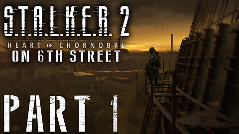 Stalker 2: Heart of Chornobyl on 6th Street Part 1