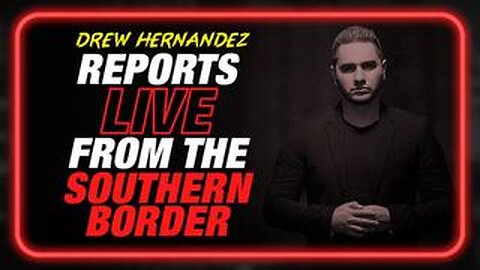 DREW HERNANDEZ REPORTS LIVE FROM THE SOUTHERN BORDER