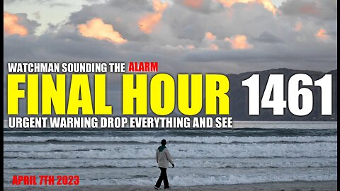 FINAL HOUR 1461 - URGENT WARNING DROP EVERYTHING AND SEE - WATCHMAN SOUNDING THE ALARM