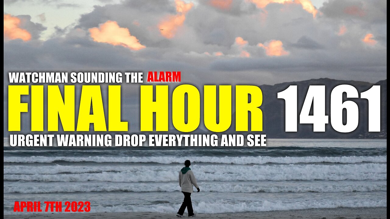 FINAL HOUR 1461 - URGENT WARNING DROP EVERYTHING AND SEE - WATCHMAN SOUNDING THE ALARM