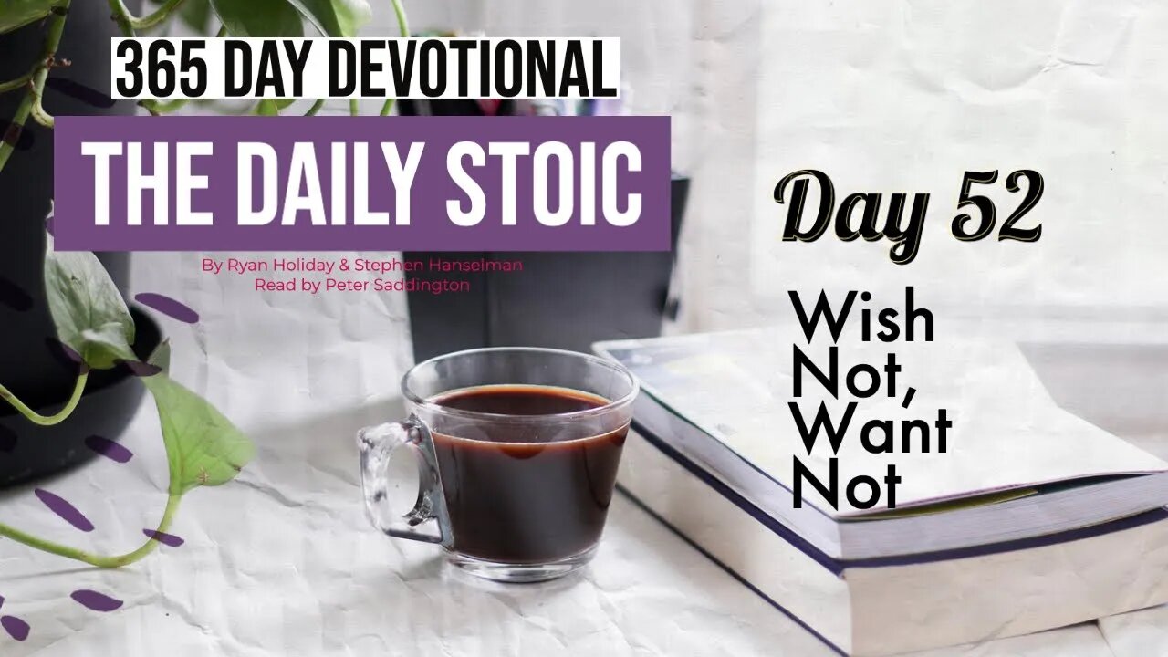 Wish Not, Want Not - DAY 52 - The Daily Stoic 365 Day Devotional