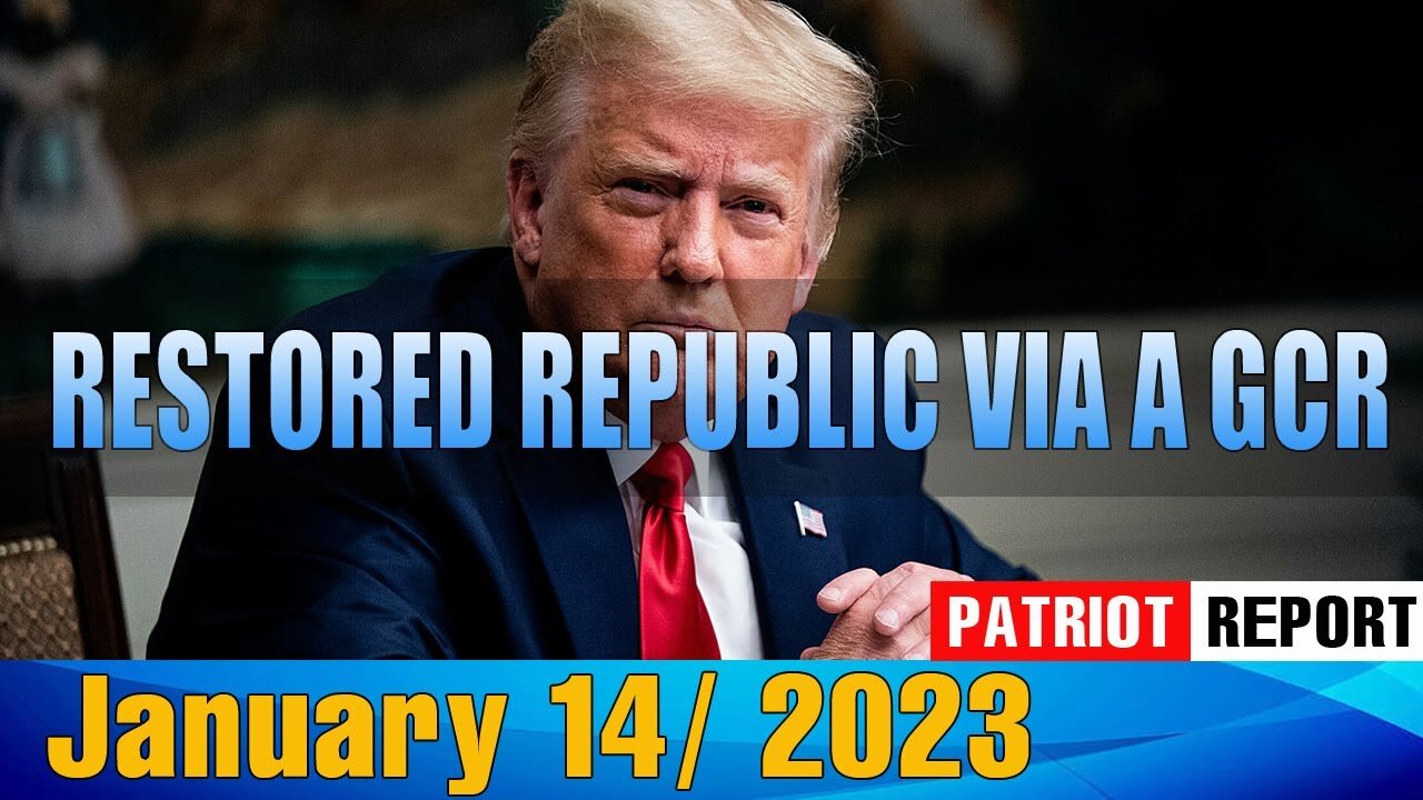 PATRIOT REPORT US ! RESTORED REPUBLIC VIA A GCR BIG UPDATE AS OF TODAY'S JAN 14, 2023