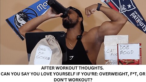 AFTER WORKOUT THOUGHTS. CAN YOU SAY YOU LOVE YOURSELF IF YOU'RE: OVERWEIGHT, F*T, OR DON'T WORKOUT?