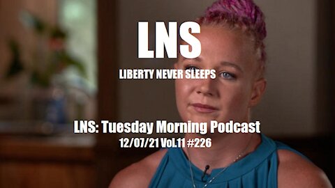 LNS: Tuesday Morning Podcast 12/07/21 Vol.11 #226