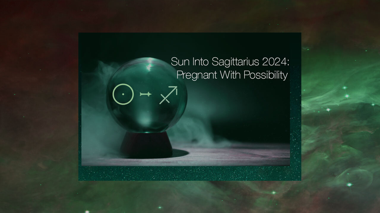 Sun Into Sagittarius 2024: Pregnant With Possibility