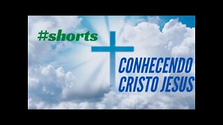 CONHECENDO A CRISTO JESUS.#shorts