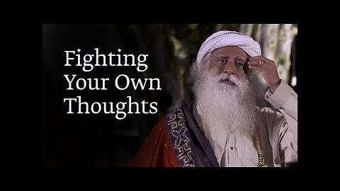 Fighting Your Own Thoughts | Sadhguru