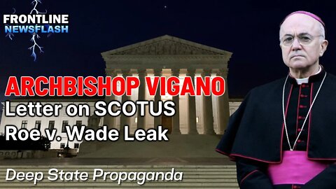 NEWSFLASH: Archbishop Vigano on SCOTUS Leak and Deep State!