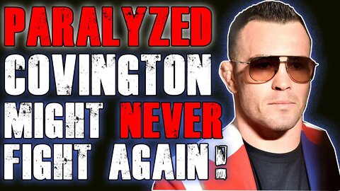 Paralyzed Covington Might NEVER Fight Again !