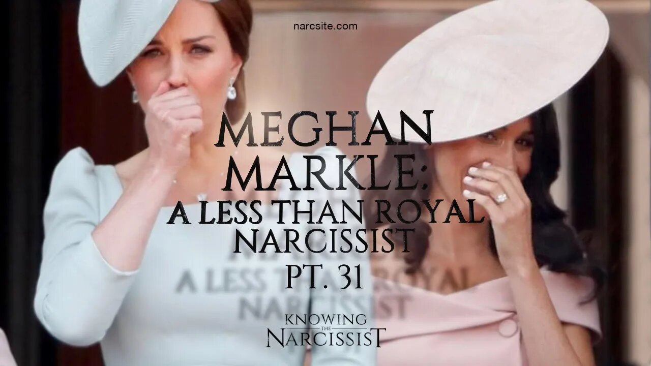 Meghan Markle : A Less Than Royal Narcissist : Part 31
