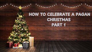 How to Celebrate a Pagan Christmas (Part 1)