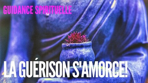 🔮 Guidance Spirituelle La Guérison s'amorce! 🙏