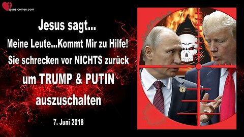 7. Juni 2018 🇩🇪 JESUS SAGT... Meine Leute, kommt Mir zu Hilfe! Sie schrecken nicht zurück, Trump und Putin auszuschalten